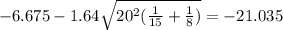 -6.675-1.64\sqrt{20^2(\frac{1}{15}+\frac{1}{8})}=-21.035