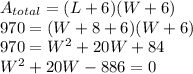 A_{total} = (L+6)(W+6)\\970 = (W+8+6)(W+6)\\970=W^{2}+20W+84\\W^{2}+20W-886=0