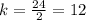 k =  \frac{24}{2} = 12