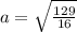 a =\sqrt{\frac{129}{16}}