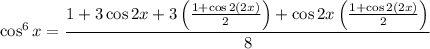 \cos^6x=\dfrac{1+3\cos2x+3\left(\frac{1+\cos2(2x)}2\right)+\cos2x\left(\frac{1+\cos2(2x)}2\right)}8