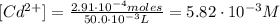 [Cd^{2+}] = \frac{2.91 \cdot 10^{-4} moles}{50.0\cdot 10^{-3}L} = 5.82 \cdot 10^{-3} M
