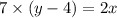 7\times(y-4)=2x