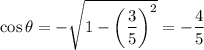 \cos\theta=-\sqrt{1-\left(\dfrac35\right)^2}=-\dfrac45