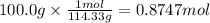 100.0 g \times \frac{1mol}{114.33g} = 0.8747mol