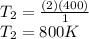 T_2 = \frac{(2)(400)}{1}\\T_2 = 800K