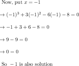 \begin{array}{l}{\text { Now, put } x=-1} \\\\ {\rightarrow(-1)^{3}+3(-1)^{2}-6(-1)-8=0} \\\\ {\rightarrow-1+3+6-8=0} \\\\ {\rightarrow 9-9=0} \\\\ {\rightarrow 0=0} \\\\ {\text { So }-1 \text { is also solution }}\end{array}