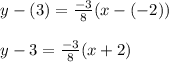 \begin{array}{l}{y-(3)=\frac{-3}{8}(x-(-2))} \\\\ {y-3=\frac{-3}{8}(x+2)}\end{array}