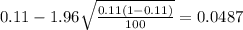 0.11 - 1.96 \sqrt{\frac{0.11(1-0.11)}{100}}=0.0487