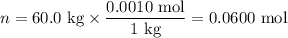 n = \text{60.0 kg} \times \dfrac{\text{0.0010 mol}}{\text{1 kg}} = \text{0.0600 mol}