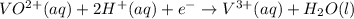 VO^{2+}(aq)+2H^+(aq)+e^-\rightarrow V^{3+}(aq)+H_2O(l)