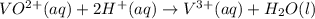 VO^{2+}(aq)+2H^+(aq)\rightarrow V^{3+}(aq)+H_2O(l)
