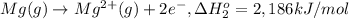 Mg(g) \rightarrow Mg^{2+}(g) + 2e^- ,\Delta H^o_{2}  = 2,186 kJ/mol