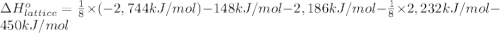 \Delta H^o_{lattice}=\frac{1}{8}\times (-2,744 kJ/mol)-148 kJ/mol-2,186 kJ/mol-\frac{1}{8}\times 2,232 kJ/mol-450 kJ/mol