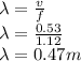 \lambda = \frac{v}{f} \\\lambda = \frac{0.53}{1.12} \\\lambda = 0.47 m