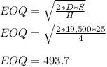 EOQ =\sqrt{\frac{2*D*S}{H} } \\EOQ= \sqrt{\frac{2*19,500*25}{4}} \\\\EOQ= 493.7
