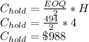 C_{hold} = \frac{EOQ}{2}*H\\C_{hold} = \frac{494}{2}*4 \\C_{hold} = \$988