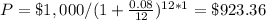 P=\$1,000/(1+\frac{0.08}{12})^{12*1}=\$923.36