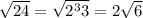 \sqrt{24}=\sqrt{2^{3}3}=2\sqrt{6}