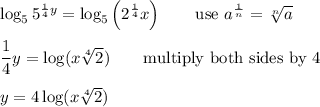 \log_55^{\frac{1}{4}y}=\log_5\left(2^\frac{1}{4}x\right)\qquad\text{use}\ a^\frac{1}{n}=\sqrt[n]{a}\\\\\dfrac{1}{4}y=\log(x\sqrt[4]2)\qquad\text{multiply both sides by 4}\\\\y=4\log(x\sqrt[4]2)