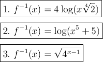 \large\boxed{1.\ f^{-1}(x)=4\log(x\sqrt[4]2)}\\\\\boxed{2.\ f^{-1}(x)=\log(x^5+5)}\\\\\boxed{3.\ f^{-1}(x)=\sqrt{4^{x-1}}}
