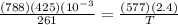 \frac{(788)(425)(10^{-3}}{261} = \frac{(577)(2.4)}{T}