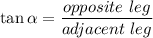 \displaystyle \tan \alpha=\frac{opposite\ leg}{adjacent\ leg}