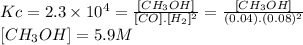 Kc= 2.3 \times 10^{4} = \frac{[CH_{3}OH]}{[CO].[H_{2}]^{2} } =\frac{[CH_{3}OH]}{(0.04).(0.08)^{2} }\\ \ [CH_{3}OH]=5.9M