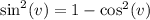 \sin^2(v) = 1-\cos^2(v)