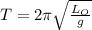 T=2\pi \sqrt{\frac{L_{O} }{g} }