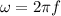 \omega= 2\pi f