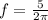 f=\frac{5}{2 \pi}