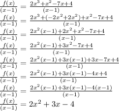 \frac{f(x)}{(x-1)} =\frac{2x^{3} +x^{2} -7x+4}{(x-1)} \\\frac{f(x)}{(x-1)} =\frac{2x^{3} +(-2x^{2}+2x^{2})+x^{2} -7x+4}{(x-1)} \\\frac{f(x)}{(x-1)} =\frac{2x^{2}(x-1)+2x^{2} + x^{2} -7x+4}{(x-1)} \\\frac{f(x)}{(x-1)} =\frac{2x^{2}(x-1)+3x^{2} -7x+4}{(x-1)}\\\frac{f(x)}{(x-1)} =\frac{2x^{2}(x-1)+3x(x-1) +3x-7x+4}{(x-1)}\\\frac{f(x)}{(x-1)} =\frac{2x^{2}(x-1)+3x(x-1)-4x+4}{(x-1)}\\\frac{f(x)}{(x-1)} =\frac{2x^{2}(x-1)+3x(x-1)-4(x-1)}{(x-1)}\\\frac{f(x)}{(x-1)} =2x^{2}+3x-4\\