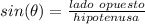 sin(\theta) = \frac{lado\ opuesto}{hipotenusa}