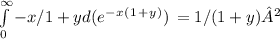 \int\limits^\infty_0{-x/1+yd(e^-^x^(^1^+^y^))} \, =1/(1+y)² \\