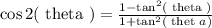 \cos 2(\text { theta })=\frac{1-\tan ^{2}(\text { theta })}{1+\tan ^{2}(\text { thet } a)}