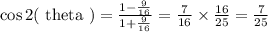 \cos 2(\text { theta })=\frac{1-\frac{9}{16}}{1+\frac{9}{16}}=\frac{7}{16} \times \frac{16}{25}=\frac{7}{25}