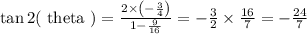 \tan 2(\text { theta })=\frac{2 \times\left(-\frac{3}{4}\right)}{1-\frac{9}{16}}=-\frac{3}{2} \times \frac{16}{7}=-\frac{24}{7}