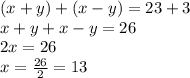 (x+y)+(x-y) =23+3\\x+y+x-y=26\\2x=26\\x = \frac{26}{2}=13