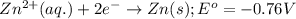 Zn^{2+}(aq.)+2e^-\rightarrow Zn(s);E^o =-0.76V