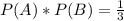 P(A)*P(B)=\frac{1}{3}