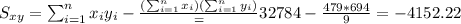 S_{xy}=\sum_{i=1}^n x_i y_i -\frac{(\sum_{i=1}^n x_i)(\sum_{i=1}^n y_i)}=32784-\frac{479*694}{9}=-4152.22