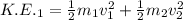 K.E._1=\frac{1}{2}m_1v_1^2+\frac{1}{2}m_2v_2^2