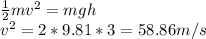 \frac{1}{2}mv^{2} = mgh\\ v^{2} =2*9.81*3=58.86m/s