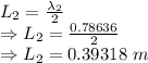 L_2=\frac{\lambda_2}{2}\\\Rightarrow L_2=\frac{0.78636}{2}\\\Rightarrow L_2=0.39318\ m
