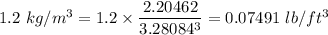 1.2\ kg/m^3=1.2\times \dfrac{2.20462}{3.28084^3}=0.07491\ lb/ft^3