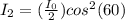 I_2 = (\frac{I_0}{2} ) cos^2(60)