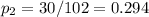 p_2=30/102=0.294