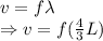v= f\lambda\\ \Rightarrow v= f(\frac {4}{3}L)