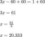 3x-60+60=1+60\\\\3x=61\\\\x=\frac{61}{3} \\\\x= 20.333\\